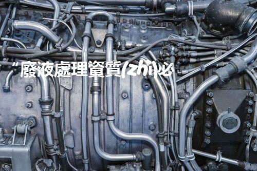 “廢液處理資質(zhì)必備，環(huán)保專(zhuān)家助力綠色以后”